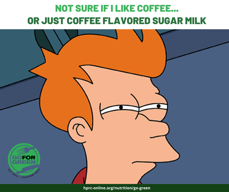 Not sure if I like coffee... Or just coffee flavored sugar milk. Go for Green logo. hprc-online.org/nutrition/go-green